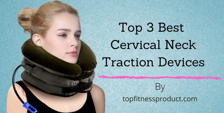 Top 3 Best Cervical Neck Traction Device